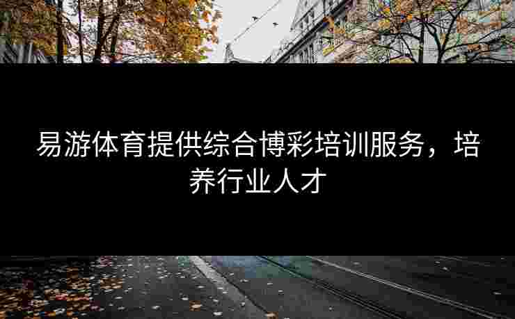 易游体育提供综合博彩培训服务，培养行业人才