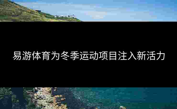 易游体育为冬季运动项目注入新活力
