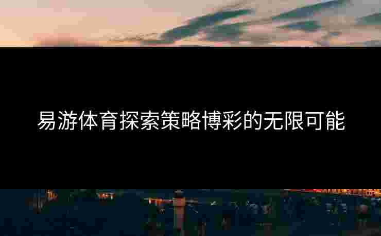 易游体育探索策略博彩的无限可能