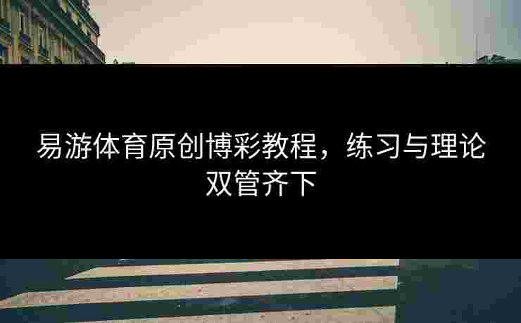 易游体育原创博彩教程，练习与理论双管齐下